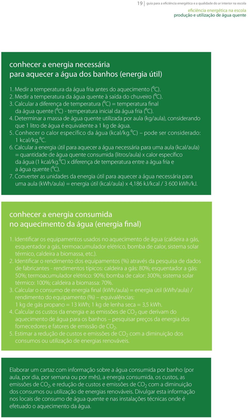 Calcular a diferença de temperatura (⁰C) = temperatura final da água quente (⁰C) - temperatura inicial da água fria (⁰C). 4.