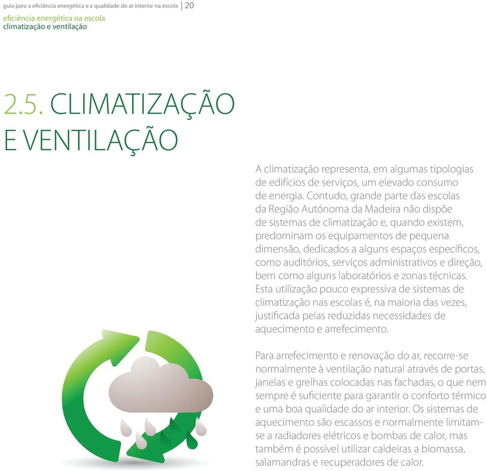 Contudo, grande parte das escolas da Região Autónoma da Madeira não dispõe de sistemas de climatização e, quando existem, predominam os equipamentos de pequena dimensão, dedicados a alguns espaços