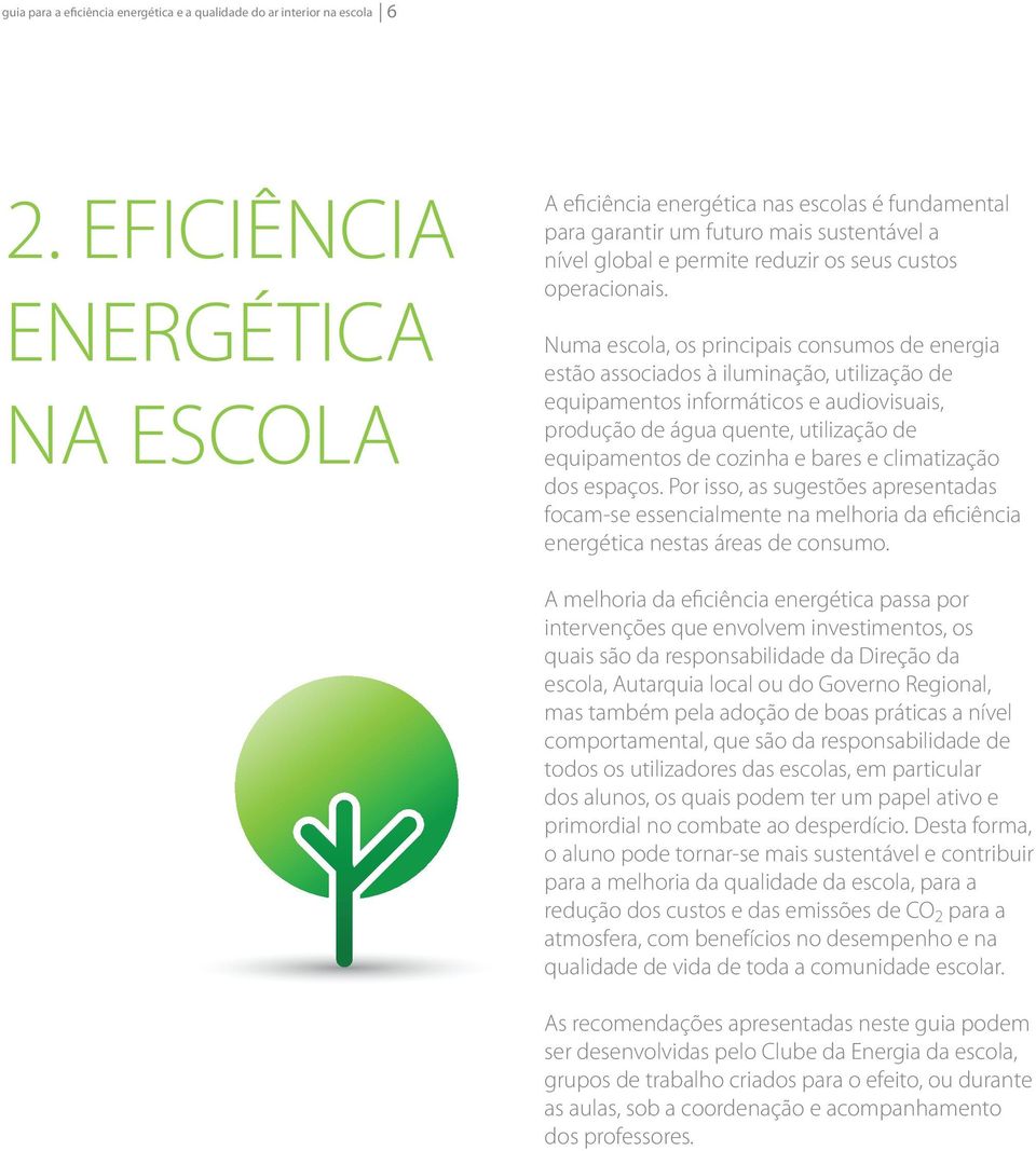 Numa escola, os principais consumos de energia estão associados à iluminação, utilização de equipamentos informáticos e audiovisuais, produção de água quente, utilização de equipamentos de cozinha e