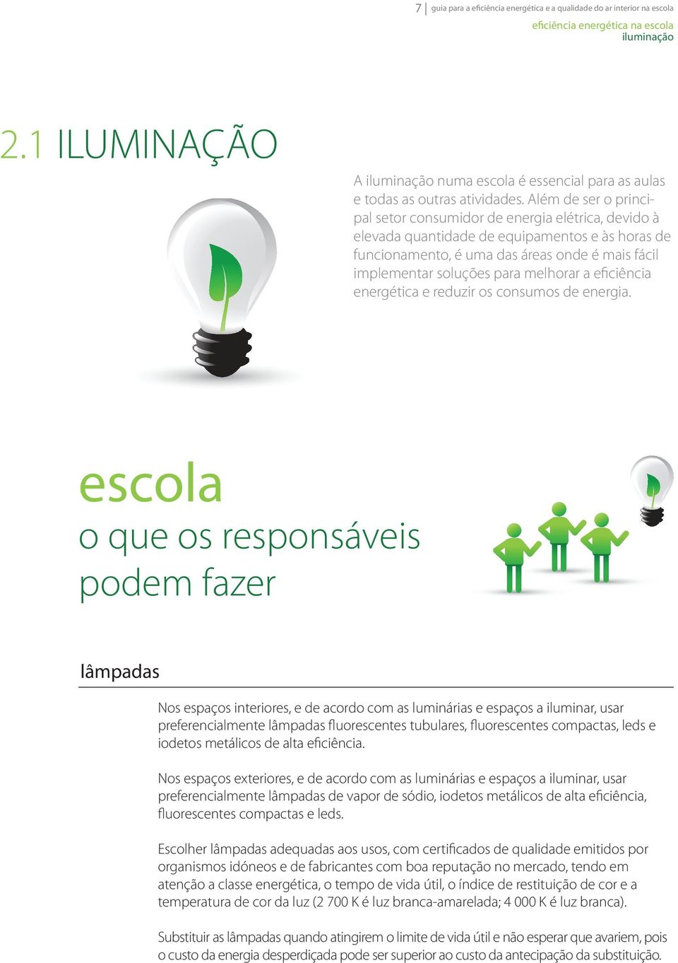 Além de ser o principal setor consumidor de energia elétrica, devido à elevada quantidade de equipamentos e às horas de funcionamento, é uma das áreas onde é mais fácil implementar soluções para