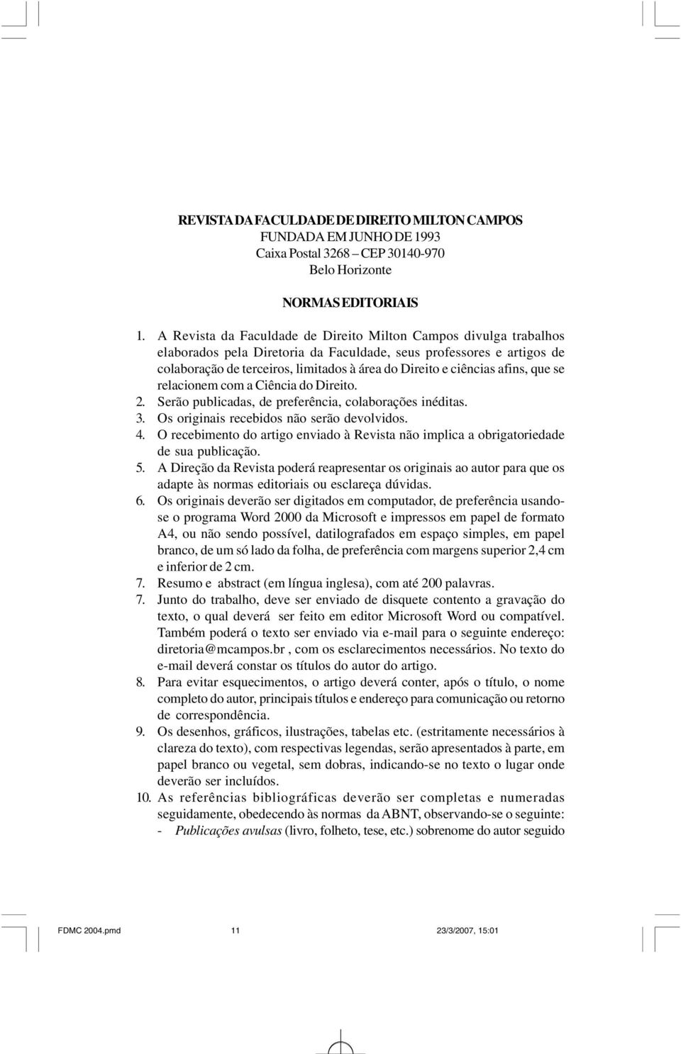 ciências afins, que se relacionem com a Ciência do Direito. 2. Serão publicadas, de preferência, colaborações inéditas. 3. Os originais recebidos não serão devolvidos. 4.