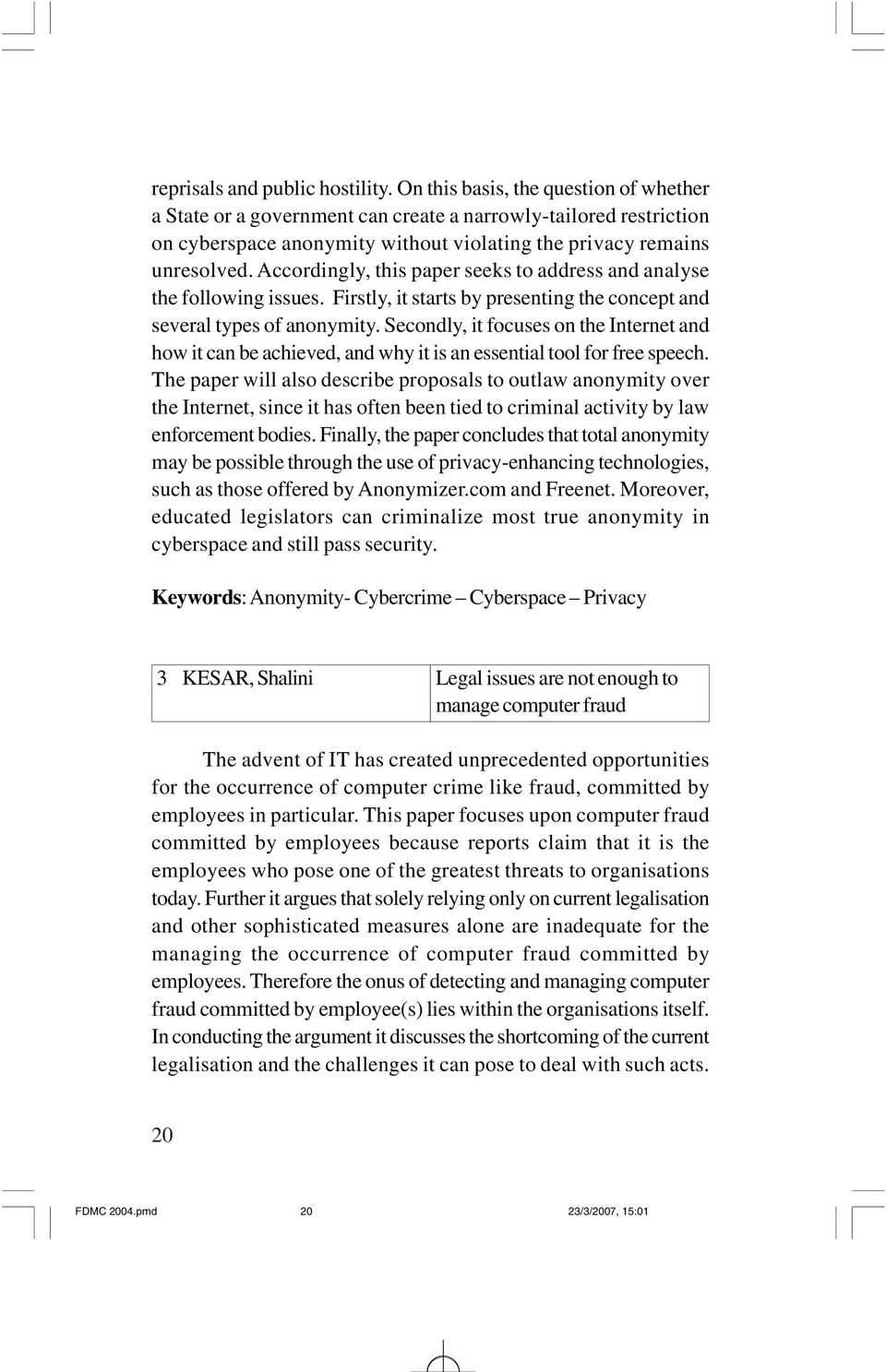 Accordingly, this paper seeks to address and analyse the following issues. Firstly, it starts by presenting the concept and several types of anonymity.