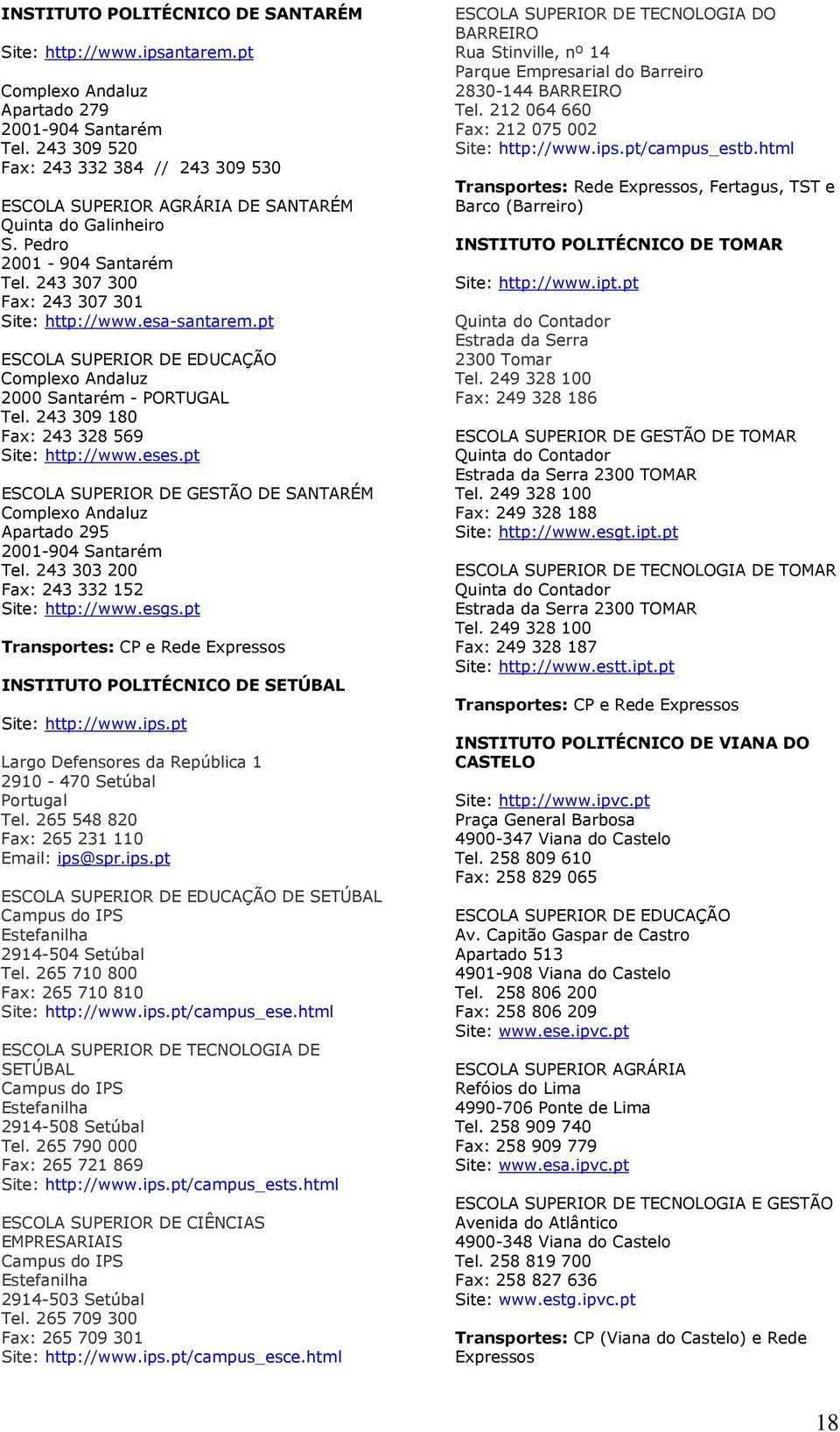 pt ESCOLA SUPERIOR DE EDUCAÇÃO Complexo Andaluz 2000 Santarém - PORTUGAL Tel. 243 309 180 Fax: 243 328 569 Site: http://www.eses.
