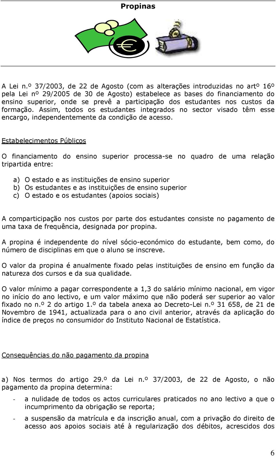 estudantes nos custos da formação. Assim, todos os estudantes integrados no sector visado têm esse encargo, independentemente da condição de acesso.