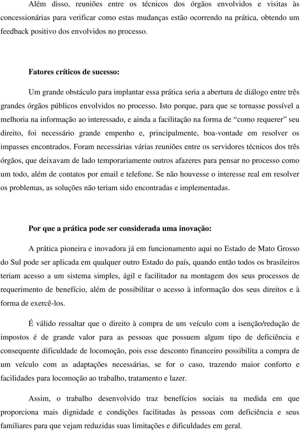 Isto porque, para que se tornasse possível a melhoria na informação ao interessado, e ainda a facilitação na forma de como requerer seu direito, foi necessário grande empenho e, principalmente,