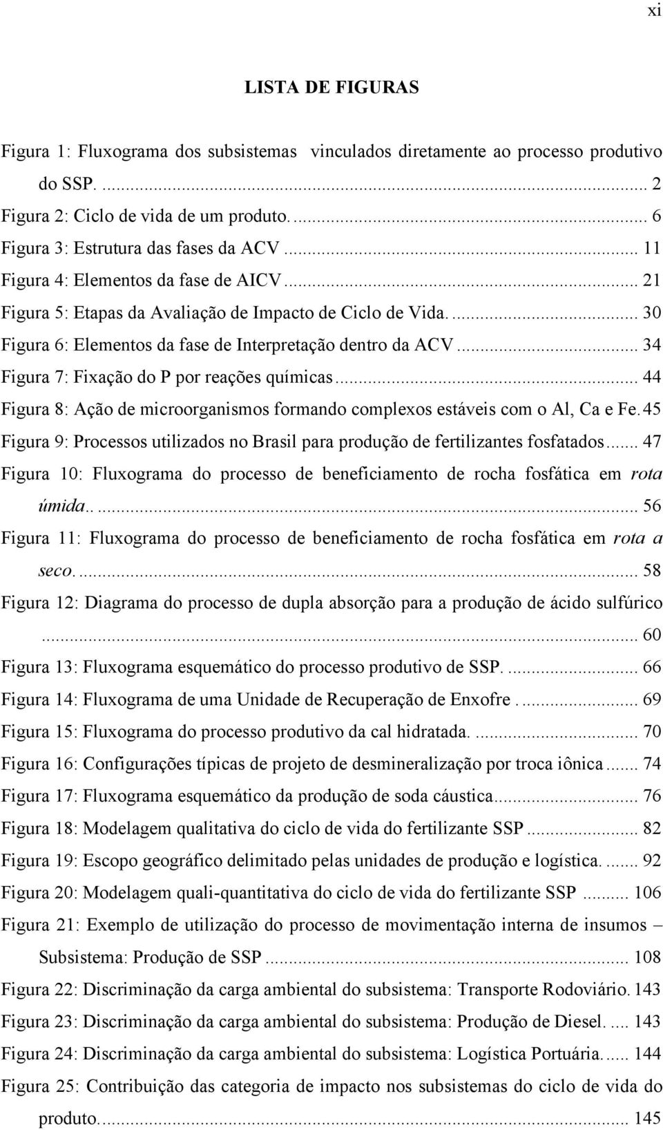 .. 34 Figura 7: Fixação do P por reações químicas... 44 Figura 8: Ação de microorganismos formando complexos estáveis com o Al, Ca e Fe.