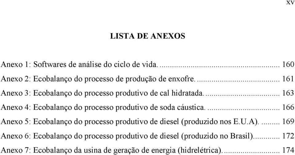 ... 163 Anexo 4: Ecobalanço do processo produtivo de soda cáustica.