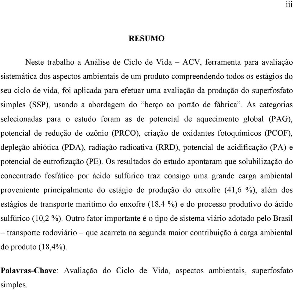 As categorias selecionadas para o estudo foram as de potencial de aquecimento global (PAG), potencial de redução de ozônio (PRCO), criação de oxidantes fotoquímicos (PCOF), depleção abiótica (PDA),