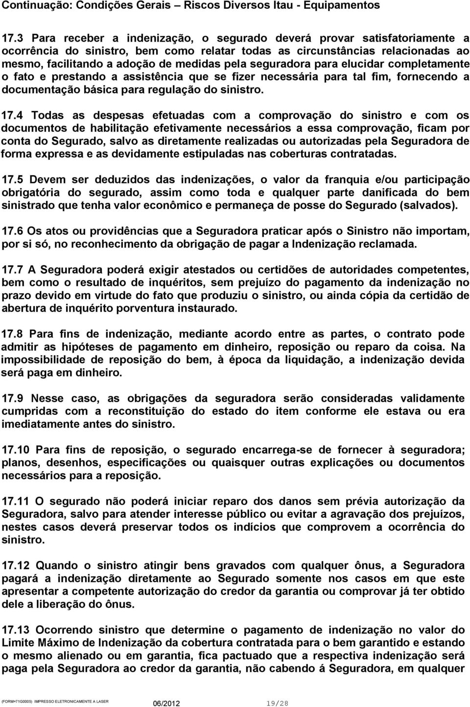 4 Todas as despesas efetuadas com a comprovação do sinistro e com os documentos de habilitação efetivamente necessários a essa comprovação, ficam por conta do Segurado, salvo as diretamente