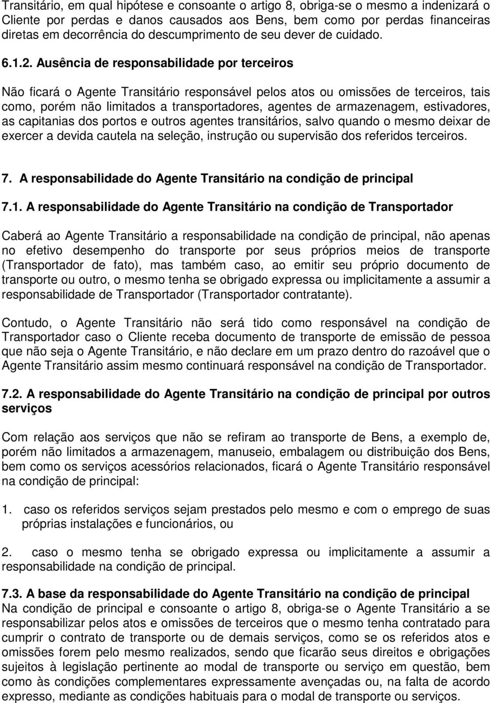 Ausência de responsabilidade por terceiros Não ficará o Agente Transitário responsável pelos atos ou omissões de terceiros, tais como, porém não limitados a transportadores, agentes de armazenagem,