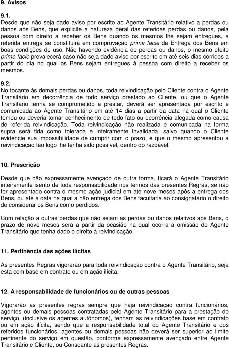 Bens quando os mesmos lhe sejam entregues, a referida entrega se constituirá em comprovação prima facie da Entrega dos Bens em boas condições de uso.