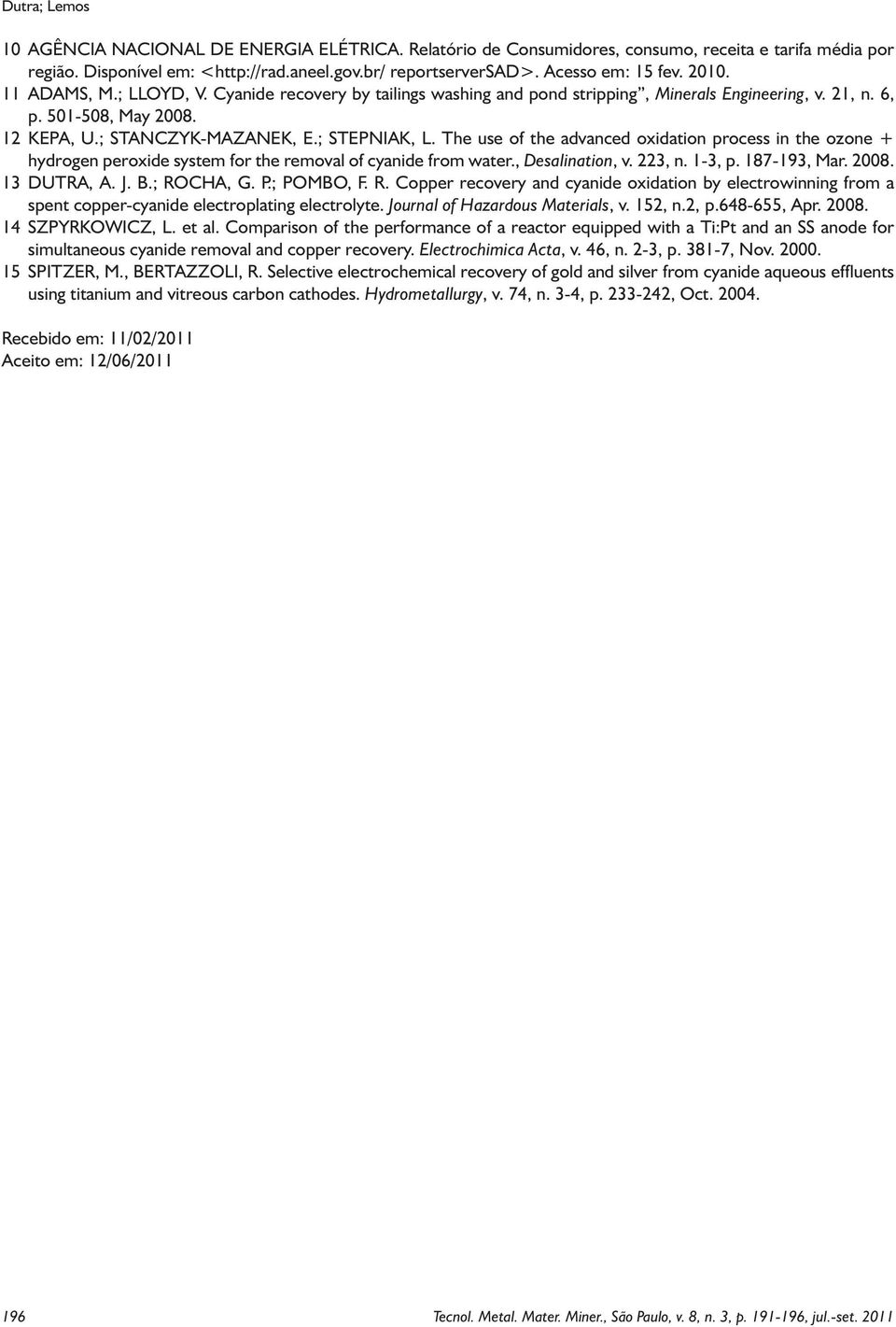 ; STEPNIAK, L. The use of the advanced oxidation process in the ozone + hydrogen peroxide system for the removal of cyanide from water., Desalination, v. 223, n. 1-3, p. 187-193, Mar. 2008.