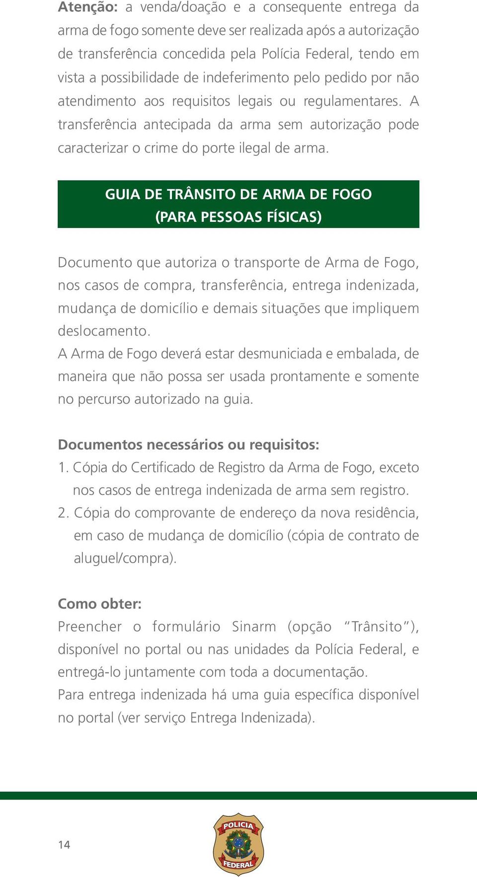 GUIA DE TRÂNSITO DE ARMA DE FOGO (PARA PESSOAS FÍSICAS) Documento que autoriza o transporte de Arma de Fogo, nos casos de compra, transferência, entrega indenizada, mudança de domicílio e demais