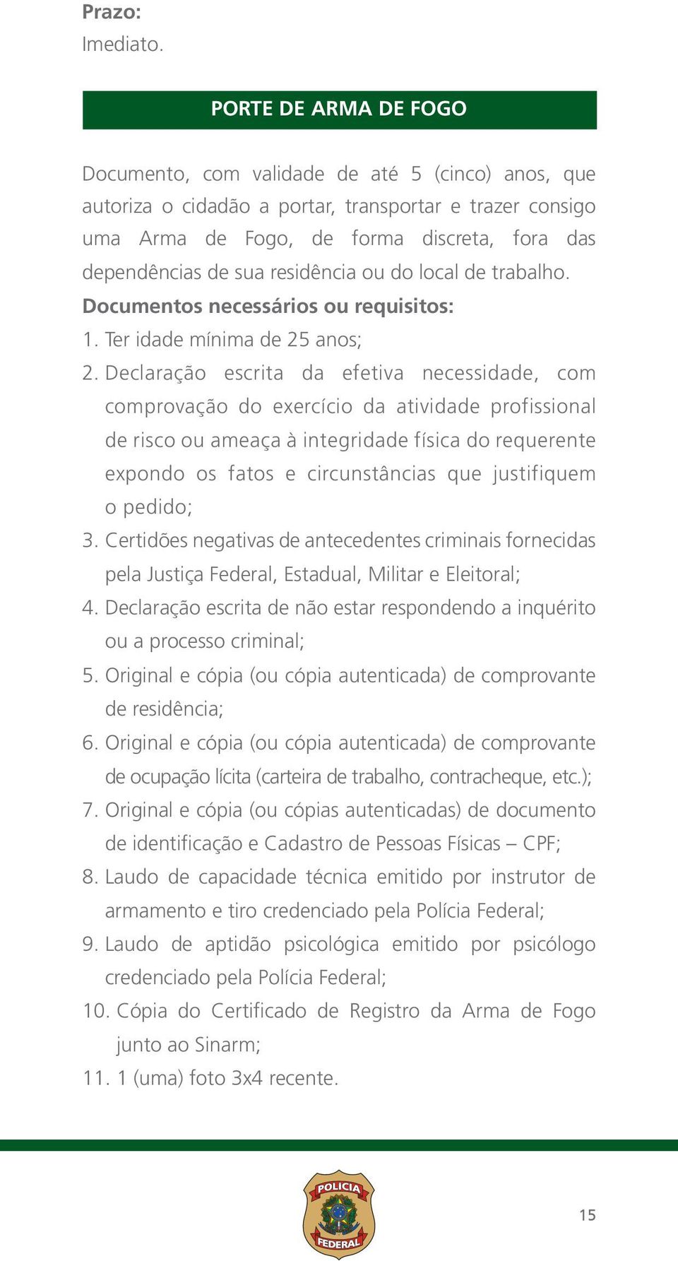 residência ou do local de trabalho. Documentos necessários ou requisitos: 1. Ter idade mínima de 25 anos; 2.