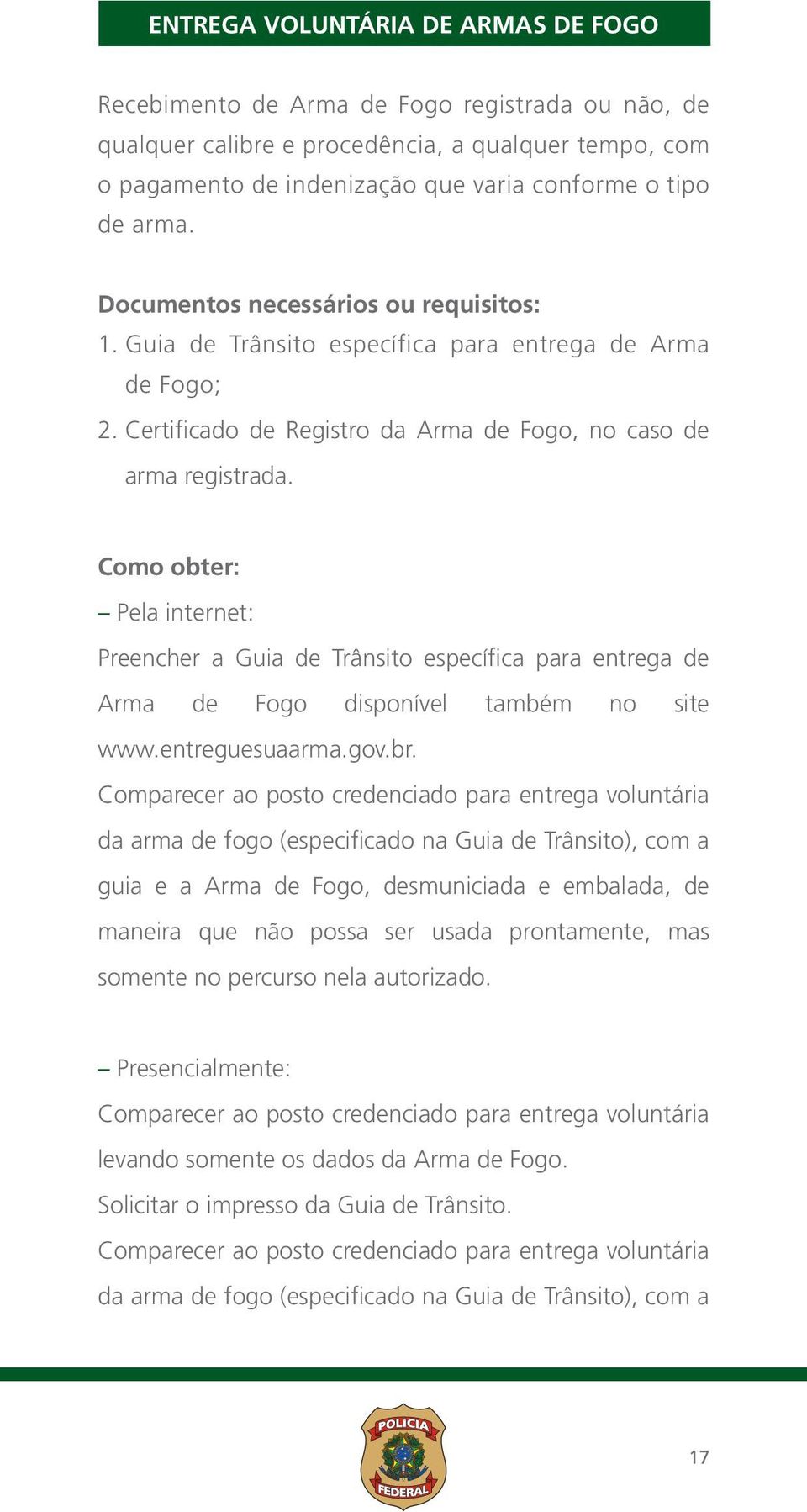 Como obter: Pela internet: Preencher a Guia de Trânsito específica para entrega de Arma de Fogo disponível também no site www.entreguesuaarma.gov.br.