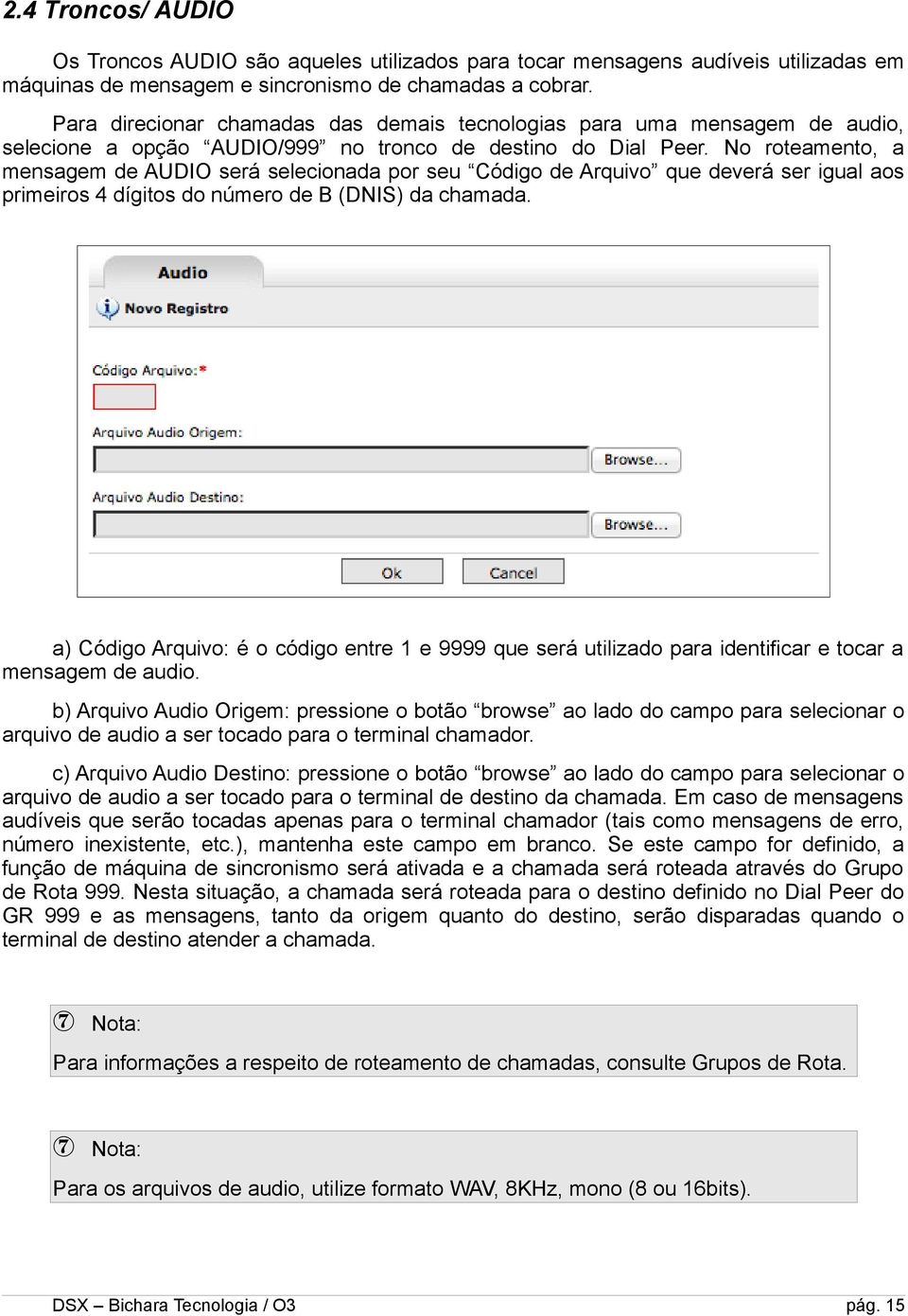 No roteamento, a mensagem de AUDIO será selecionada por seu Código de Arquivo que deverá ser igual aos primeiros 4 dígitos do número de B (DNIS) da chamada.