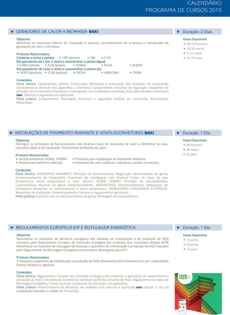 (pellets) ELBA (pellets) IDESIA ARIZONIA CEIBA 18/19 fevereiro 19/20 março 14/15 abril 14/15 maio Parte teórica: Combustíveis sólidos; Combustão; Ventilação e evacuação dos produtos da combustão.