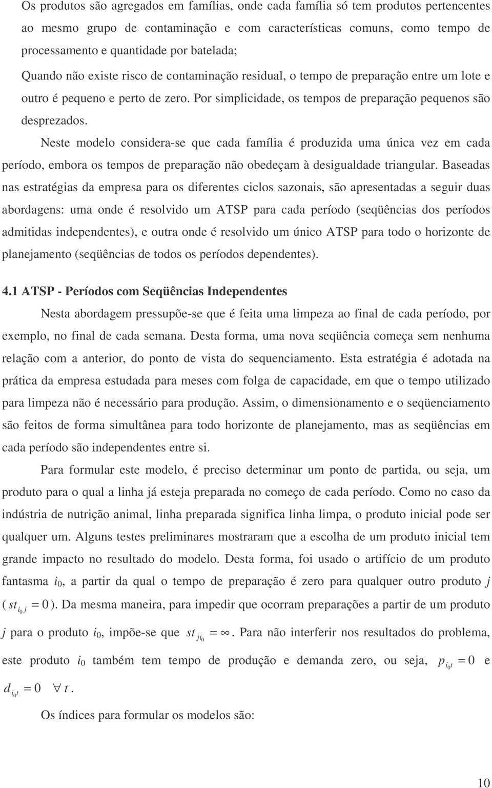 este modelo considera-se que cada família é produzida uma única vez em cada período, embora os tempos de preparação não obedeçam à desigualdade triangular.