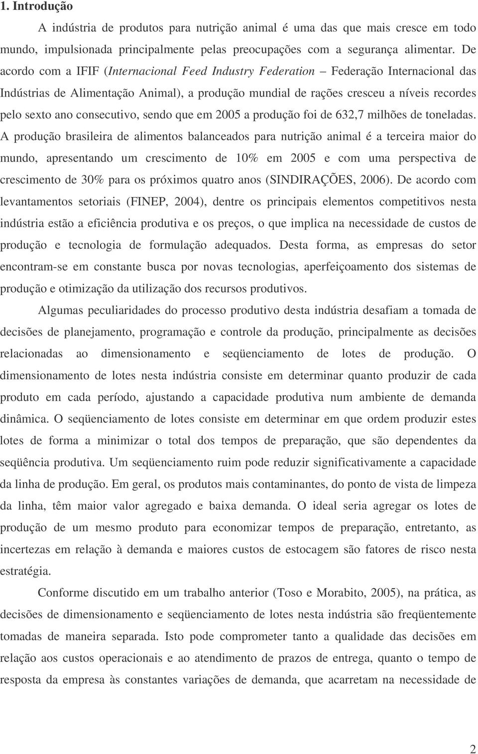 consecutivo, sendo que em 2005 a produção foi de 632,7 milhões de toneladas.