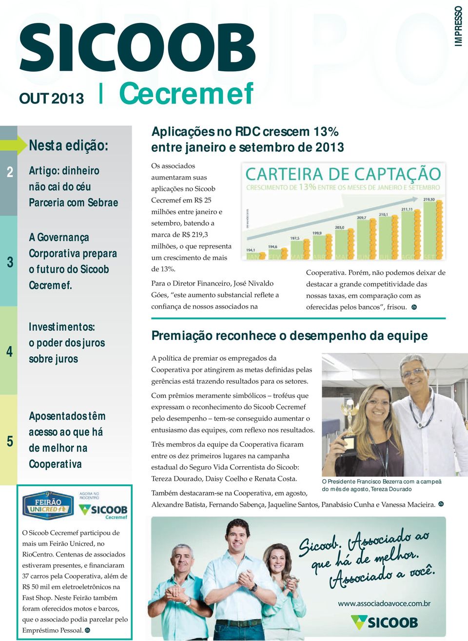 aplicações no Sicoob Cecremef em R$ 25 milhões entre janeiro e setembro, batendo a marca de R$ 219,3 milhões, o que representa um crescimento de mais de 13%.