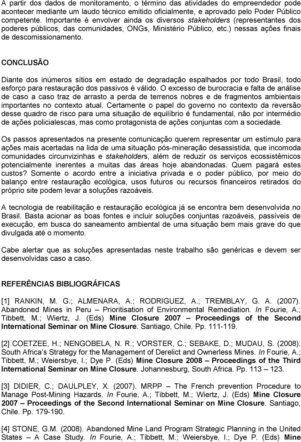 CONCLUSÃO Diante dos inúmeros sítios em estado de degradação espalhados por todo Brasil, todo esforço para restauração dos passivos é válido.