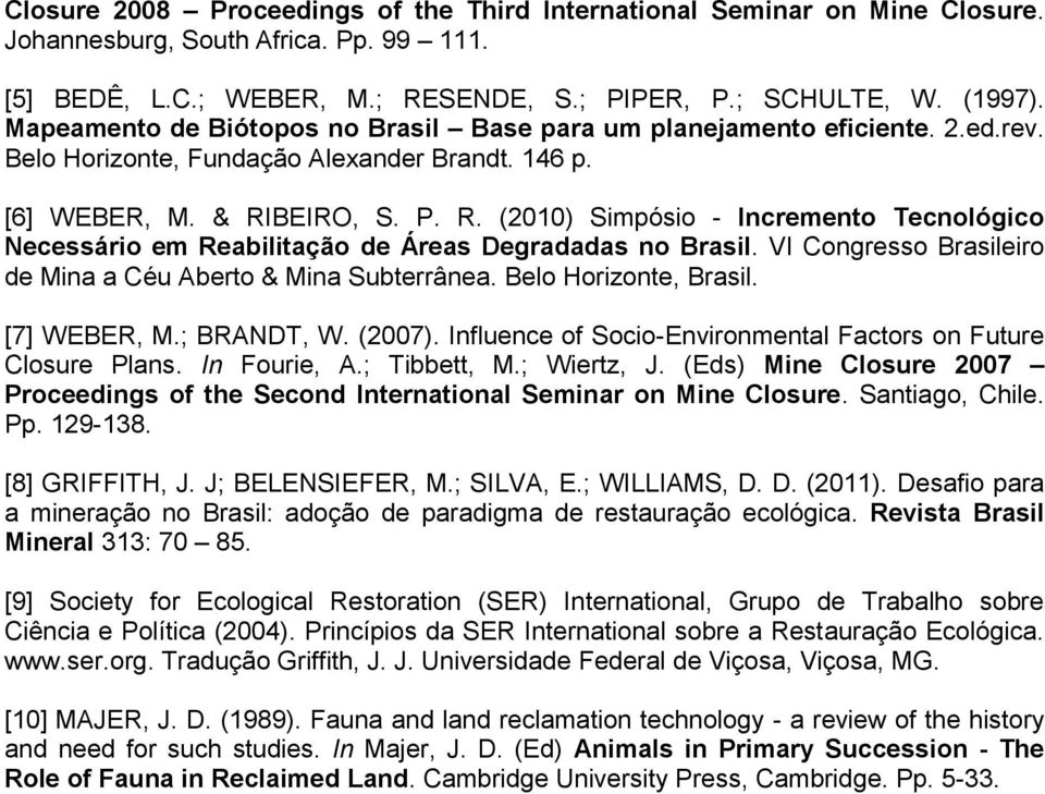 BEIRO, S. P. R. (2010) Simpósio - Incremento Tecnológico Necessário em Reabilitação de Áreas Degradadas no Brasil. VI Congresso Brasileiro de Mina a Céu Aberto & Mina Subterrânea.