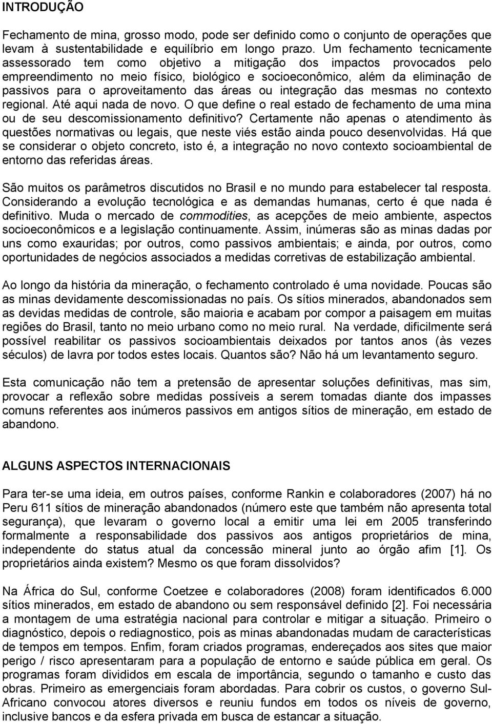 aproveitamento das áreas ou integração das mesmas no contexto regional. Até aqui nada de novo. O que define o real estado de fechamento de uma mina ou de seu descomissionamento definitivo?