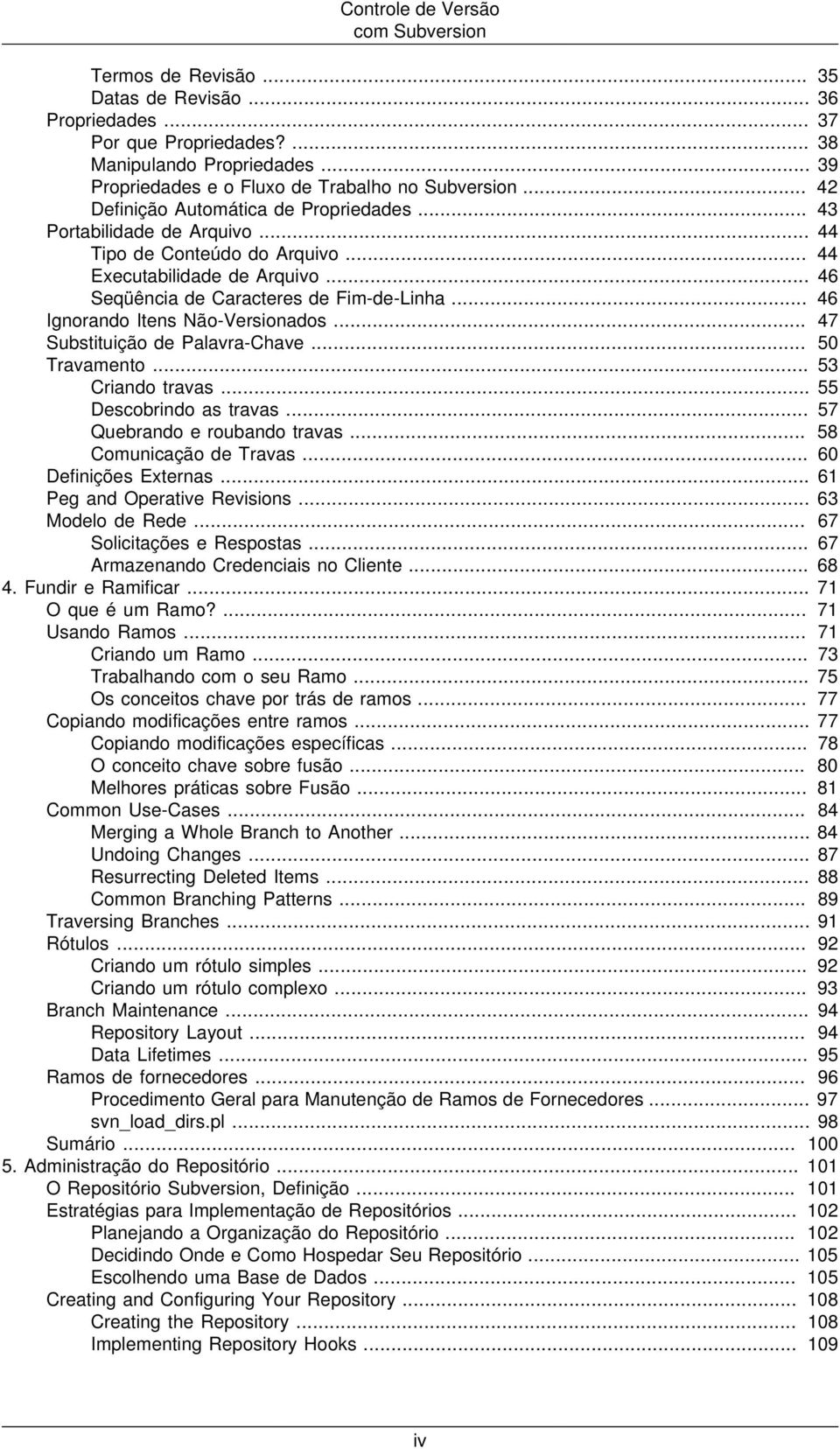 .. 46 Seqüência de Caracteres de Fim-de-Linha... 46 Ignorando Itens Não-Versionados... 47 Substituição de Palavra-Chave... 50 Travamento... 53 Criando travas... 55 Descobrindo as travas.