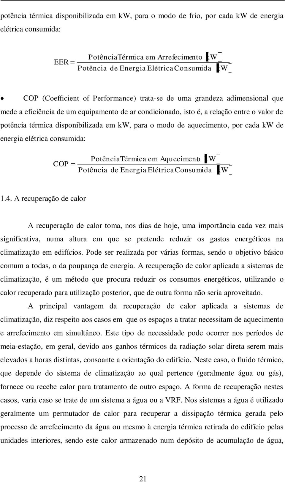 kw, para o modo de aquecimento, por cada kw de energia elétrica consumida: COP PotênciaTérmica em Aqueciment o kw Potência de Energia ElétricaConsumida kw 1.4.