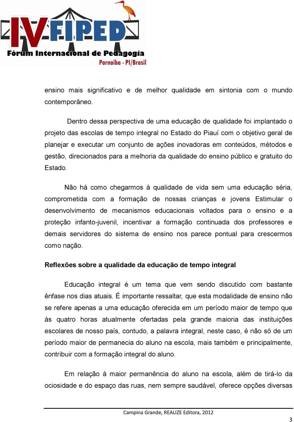 inovadoras em conteúdos, métodos e gestão, direcionados para a melhoria da qualidade do ensino público e gratuito do Estado.