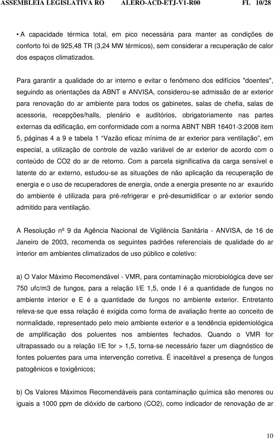 Para garantir a qualidade do ar interno e evitar o fenômeno dos edifícios "doentes", seguindo as orientações da ABNT e ANVISA, considerou-se admissão de ar exterior para renovação do ar ambiente para