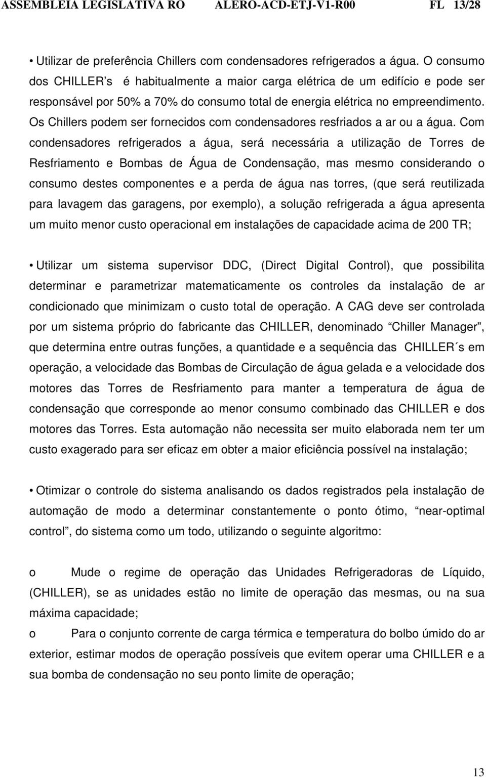 Os Chillers podem ser fornecidos com condensadores resfriados a ar ou a água.