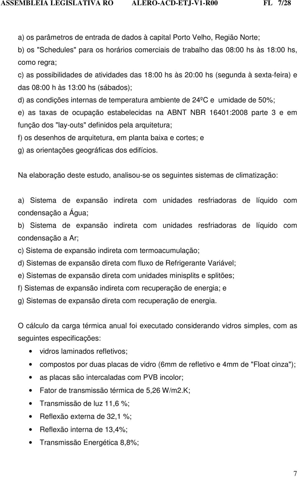 24ºC e umidade de 50%; e) as taxas de ocupação estabelecidas na ABNT NBR 16401:2008 parte 3 e em função dos "lay-outs" definidos pela arquitetura; f) os desenhos de arquitetura, em planta baixa e