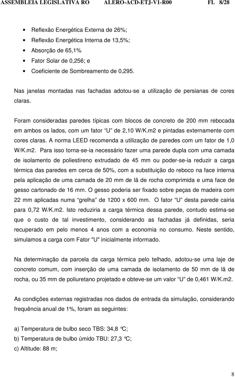 Foram consideradas paredes típicas com blocos de concreto de 200 mm rebocada em ambos os lados, com um fator U de 2,10 W/K.m2 e pintadas externamente com cores claras.