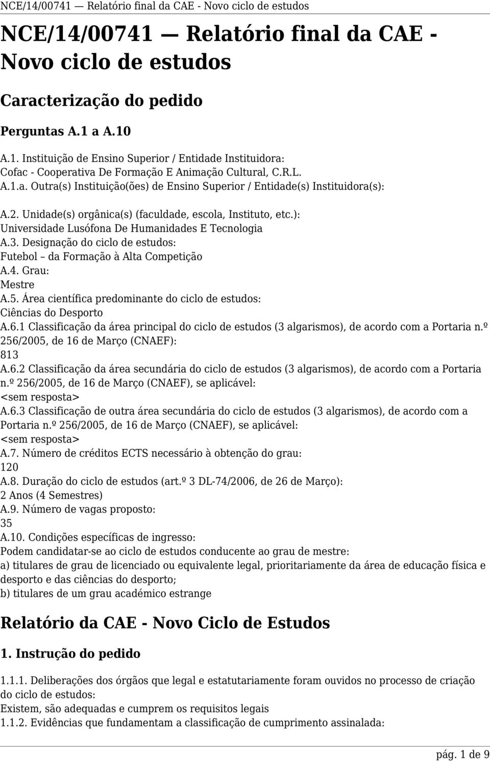 ): Universidade Lusófona De Humanidades E Tecnologia A.3. Designação do ciclo de estudos: Futebol da Formação à Alta Competição A.4. Grau: Mestre A.5.