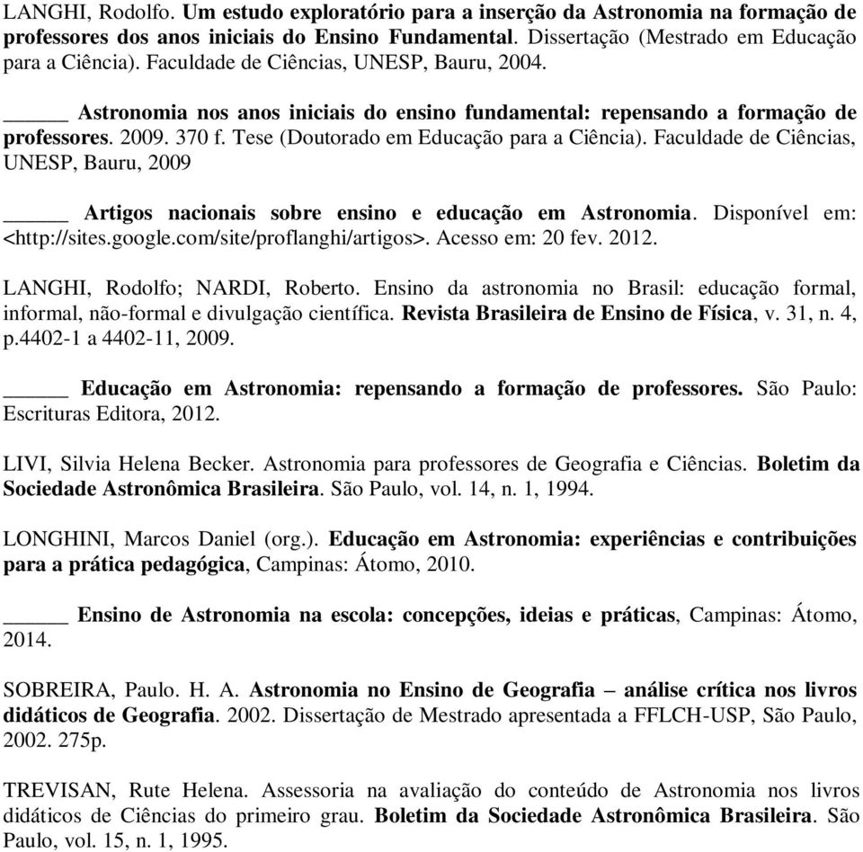 Faculdade de Ciências, UNESP, Bauru, 2009 Artigos nacionais sobre ensino e educação em Astronomia. Disponível em: <http://sites.google.com/site/proflanghi/artigos>. Acesso em: 20 fev. 2012.