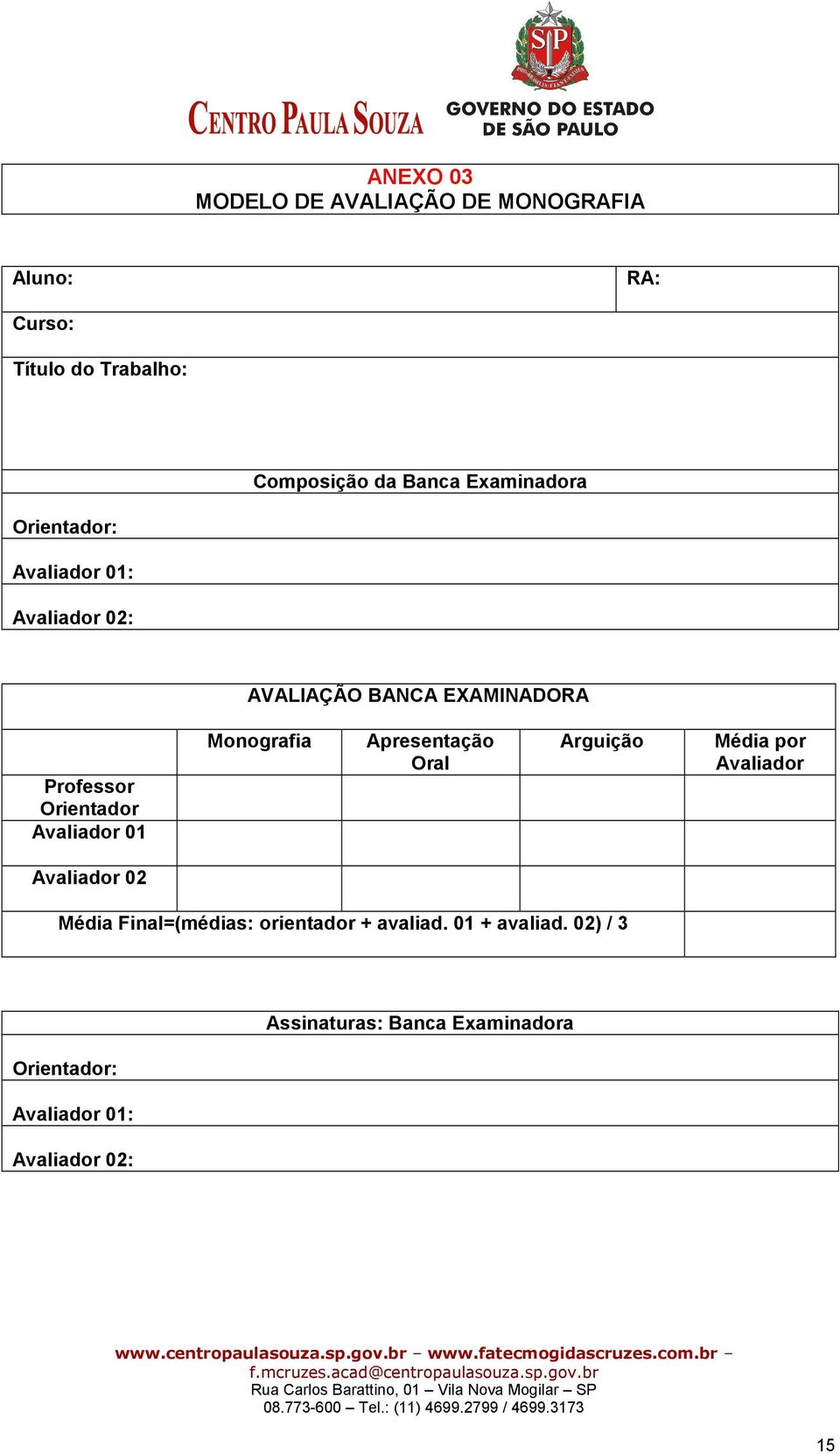 Avaliador 01 Monografia Apresentação Oral Arguição Média por Avaliador Avaliador 02 Média Final=(médias: