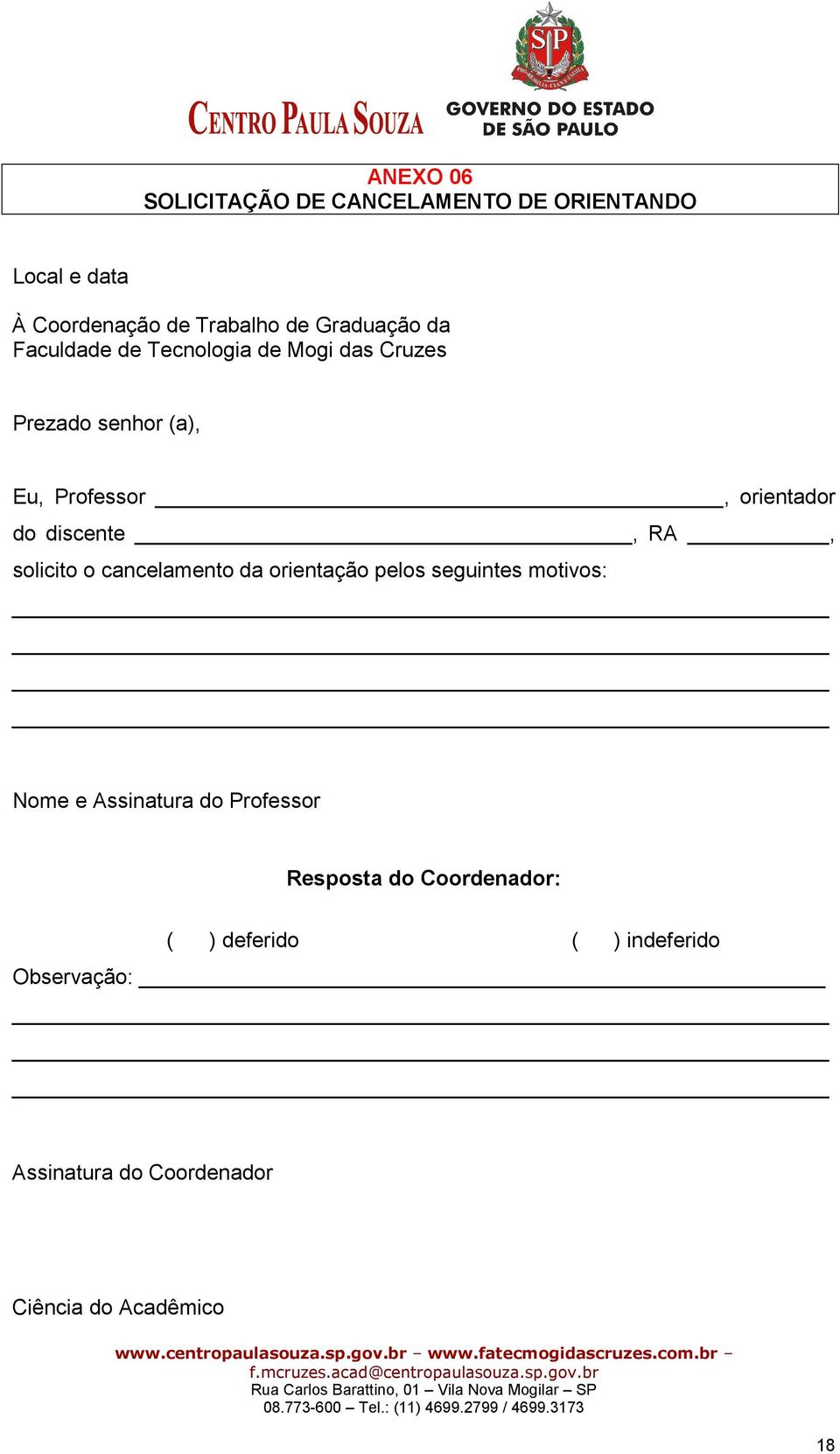 RA, solicito o cancelamento da orientação pelos seguintes motivos: Nome e Assinatura do Professor