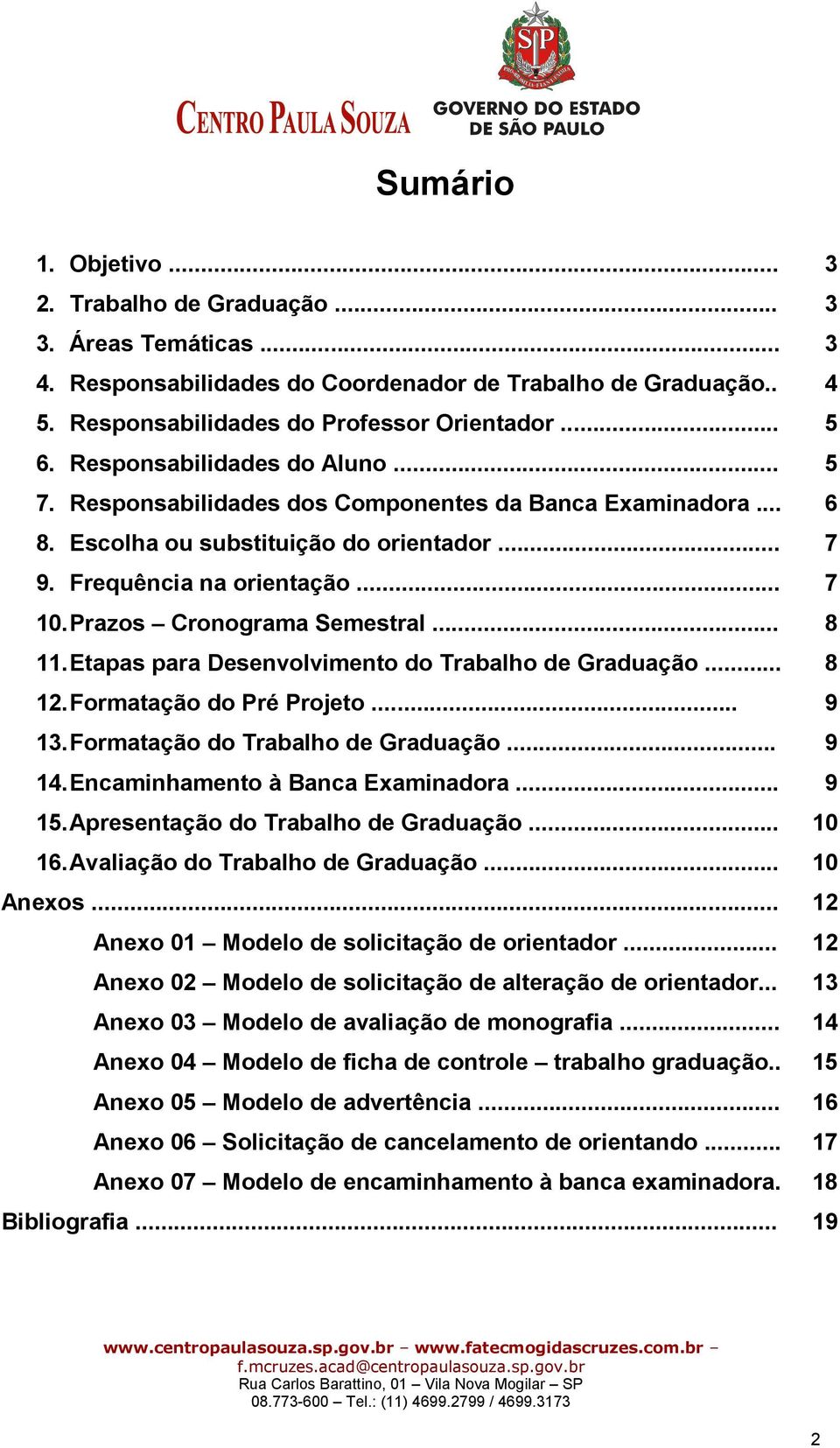 Prazos Cronograma Semestral... 8 11. Etapas para Desenvolvimento do Trabalho de Graduação... 8 12. Formatação do Pré Projeto... 9 13. Formatação do Trabalho de Graduação... 9 14.