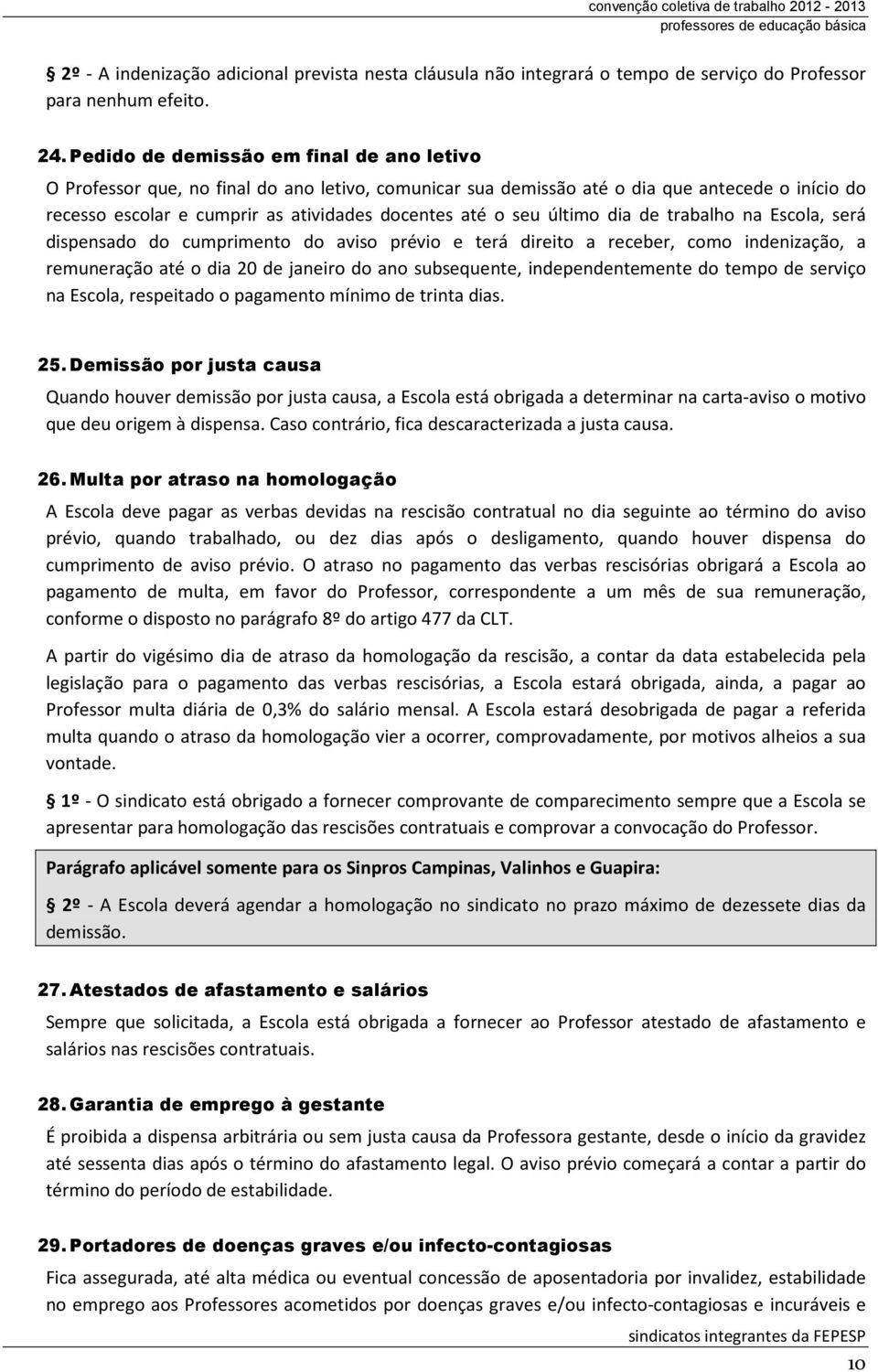 último dia de trabalho na Escola, será dispensado do cumprimento do aviso prévio e terá direito a receber, como indenização, a remuneração até o dia 20 de janeiro do ano subsequente,