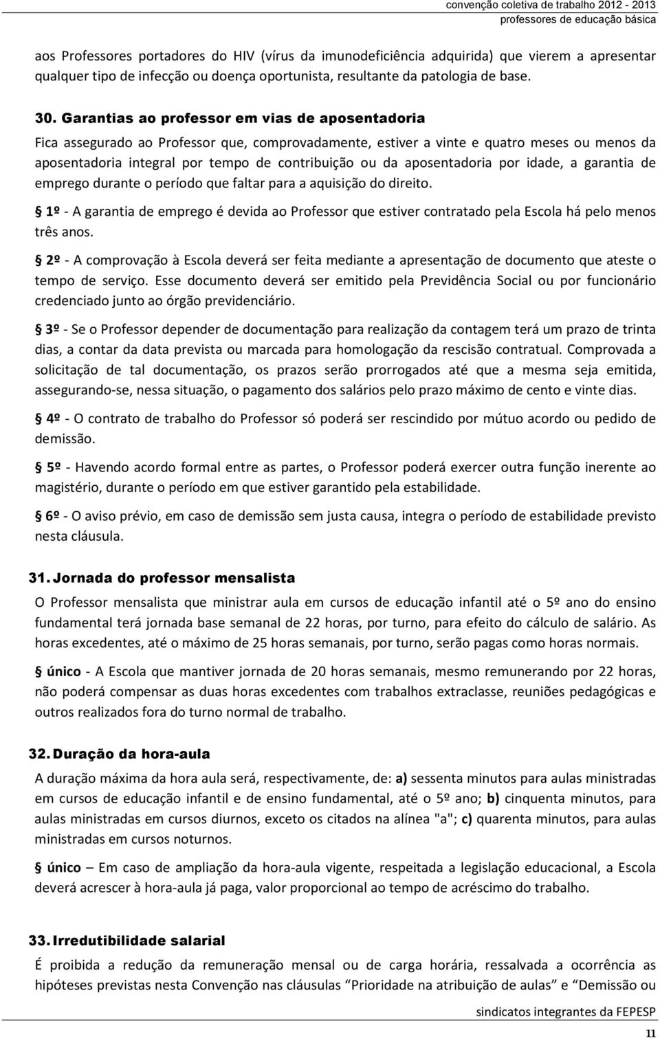 aposentadoria por idade, a garantia de emprego durante o período que faltar para a aquisição do direito.