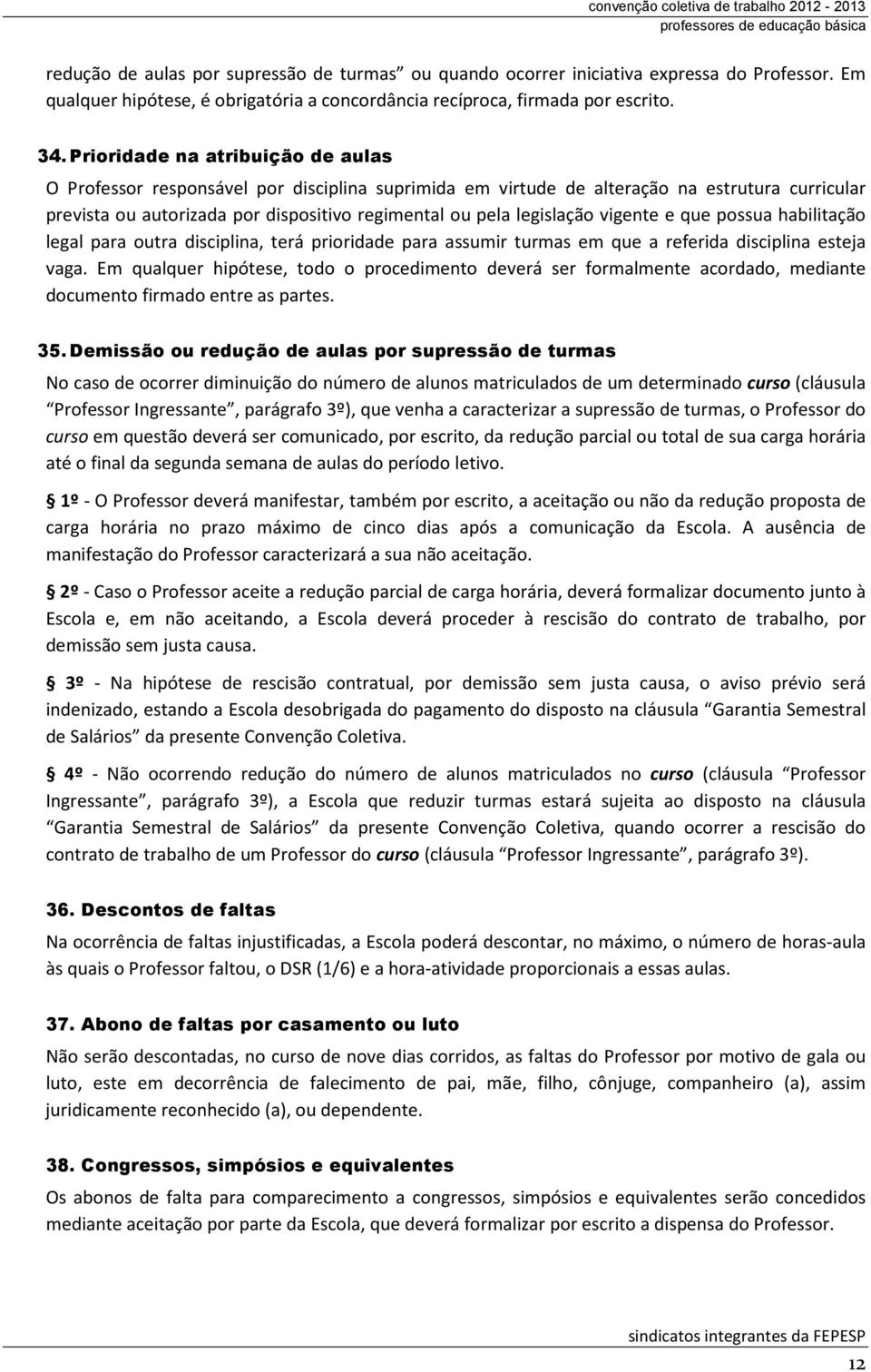 vigente e que possua habilitação legal para outra disciplina, terá prioridade para assumir turmas em que a referida disciplina esteja vaga.