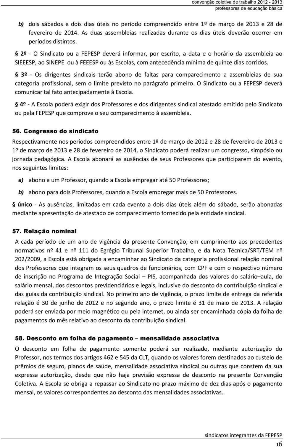 2º - O Sindicato ou a FEPESP deverá informar, por escrito, a data e o horário da assembleia ao SIEEESP, ao SINEPE ou à FEEESP ou às Escolas, com antecedência mínima de quinze dias corridos.