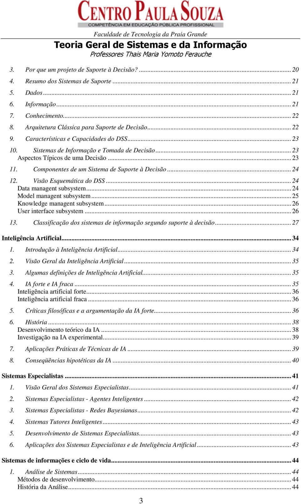 .. 24 12. Visão Esquemática do DSS... 24 Data managent subsystem... 24 Model managent subsystem... 25 Knowledge managent subsystem... 26 User interface subsystem... 26 13.