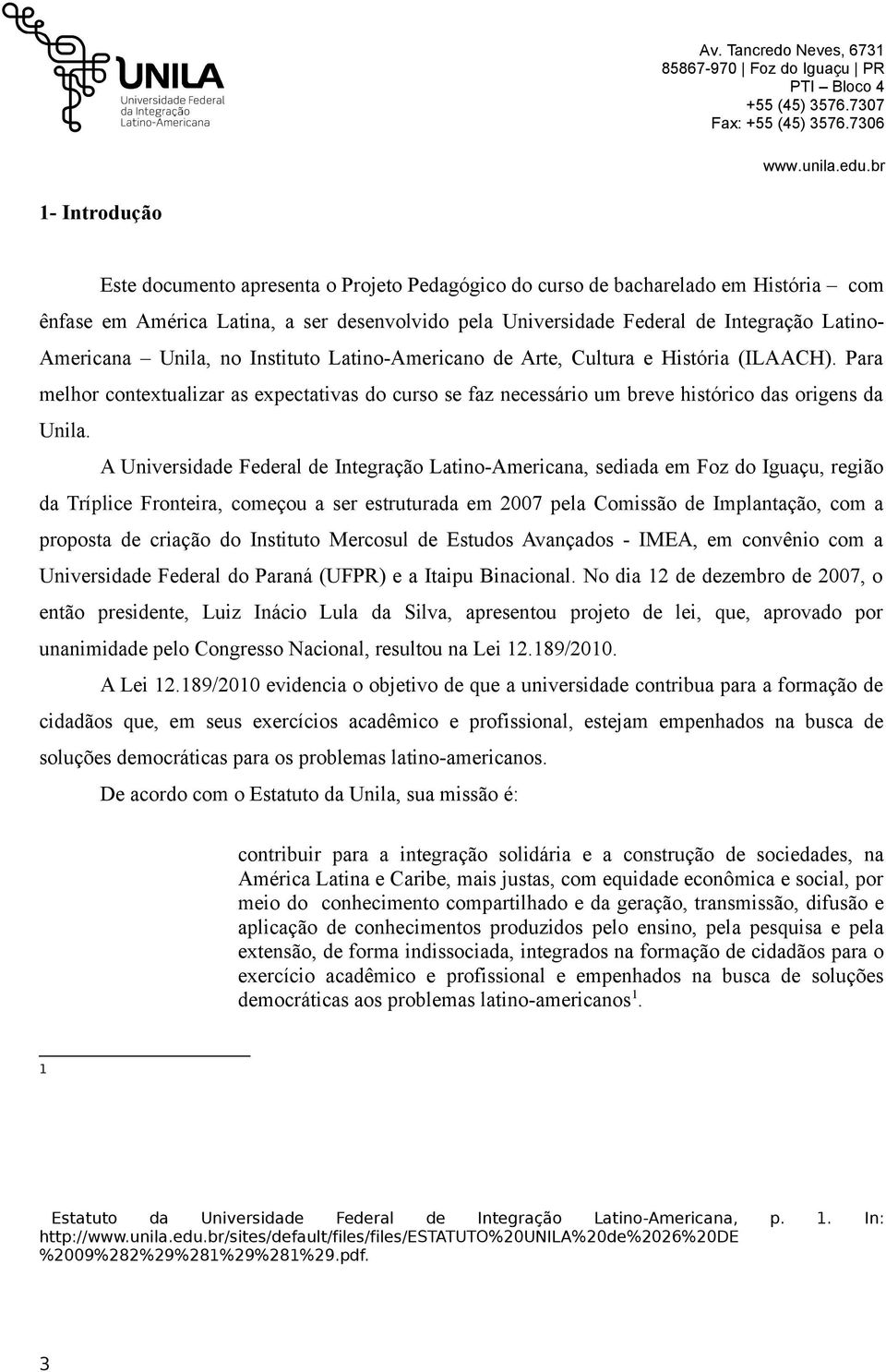 A Universidade Federal de Integração Latino-Americana, sediada em Foz do Iguaçu, região da Tríplice Fronteira, começou a ser estruturada em 2007 pela Comissão de Implantação, com a proposta de