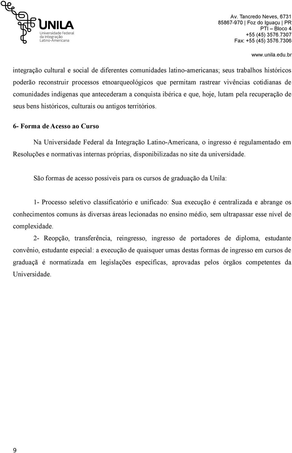 6- Forma de Acesso ao Curso Na Universidade Federal da Integração Latino-Americana, o ingresso é regulamentado em Resoluções e normativas internas próprias, disponibilizadas no site da universidade.