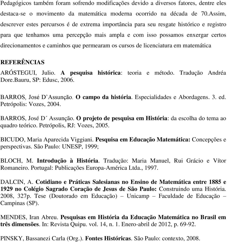 caminhos que permearam os cursos de licenciatura em matemática REFERÊNCIAS ARÓSTEGUI, Julio. A pesquisa histórica: teoria e método. Tradução Andréa Dore.Bauru, SP: Edusc, 2006.