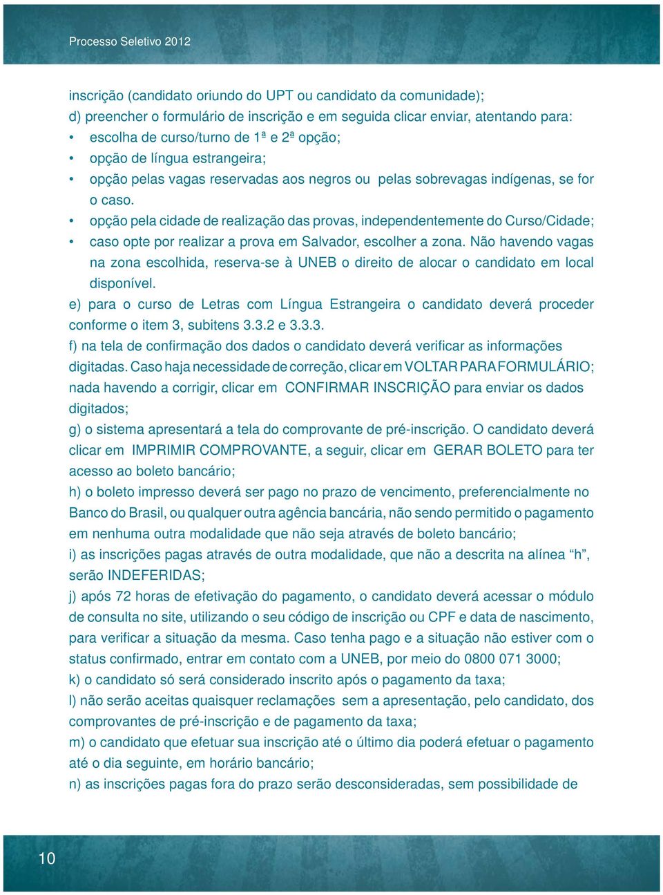 opção pela cidade de realização das provas, independentemente do Curso/Cidade; caso opte por realizar a prova em Salvador, escolher a zona.