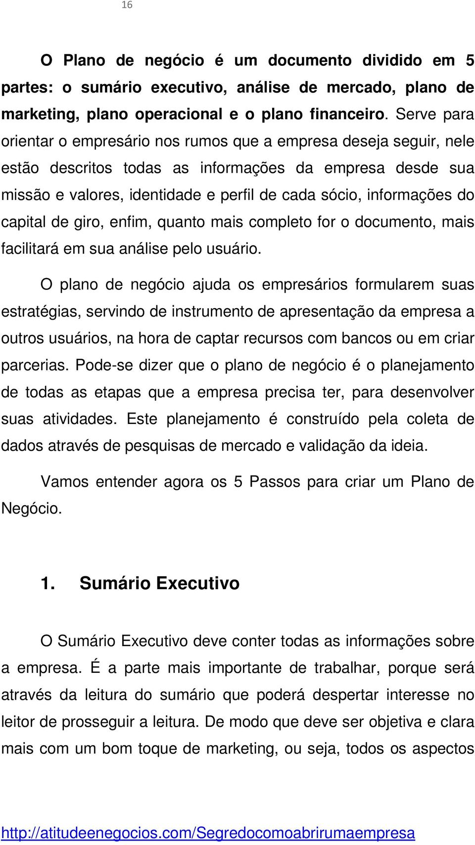 do capital de giro, enfim, quanto mais completo for o documento, mais facilitará em sua análise pelo usuário.