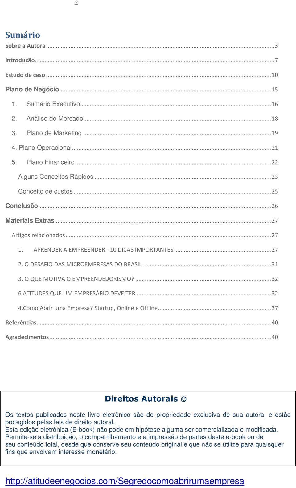 O DESAFIO DAS MICROEMPRESAS DO BRASIL... 31 3. O QUE MOTIVA O EMPREENDEDORISMO?... 32 6 ATITUDES QUE UM EMPRESÁRIO DEVE TER... 32 4.Como Abrir uma Empresa? Startup, Online e Offline... 37 Referências.